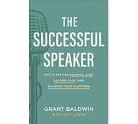 The Successful Speaker: Five Steps for Booking Gigs, Getting Paid, and Building Your Platform