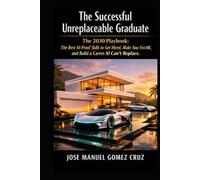 The Successful Unreplaceable Graduate: The 2030 Playbook: The Best AI-Proof Skills to Get Hired, Make Your First 10K, and Build a Career AI Can´t Replace.