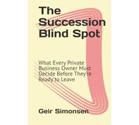 The Succession Blind Spot: What Every Private Business Owner Must Decide Before They’re Ready to Leave