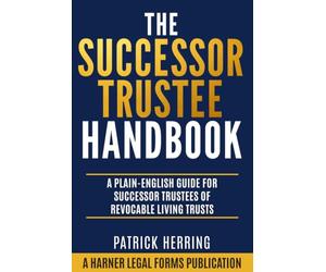 The Successor Trustee Handbook: A Plain-English Guide for Successor Trustees of Revocable Living Trusts