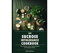 The Sucrose Intolerance Cookbook: Low-Sucrose, Lower-Stress Recipes for Everyday Eating