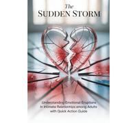 The Sudden Storm: Understanding Emotional Eruptions in Intimate Relationships Among Adults with Quick Action Guide