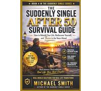 THE SUDDENLY SINGLE AFTER 50 SURVIVAL GUIDE: How to Rebuild Your Life, Rediscover Yourself, and Thrive in the Years to Ahead