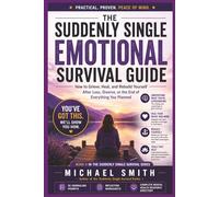 THE SUDDENLY SINGLE EMOTIONAL SURVIVAL GUIDE: How to Grieve, Heal and Rebuild Yourself After Loss, Divorce or the End of Everything You Planned
