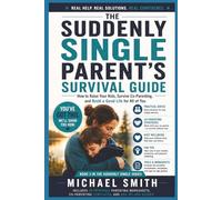 THE SUDDENLY SINGLE PARENT'S SURVIVAL GUIDE: How to Raise Your Kids, Survive Co-Parenting, and Build a Good Life for All of You