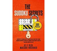 The Sudoku Secrets: Discover The Japanese Art Of Sudoku Puzzles And Start Solving Advanced Numerical Problems To Improve Your Cognitive Abilities (300 Hard Sudoku Puzzles)