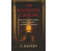 THE SUFFERING CANON: How We Learned to Mistake Pain for Profundity-And What It's Costing Us