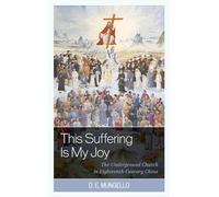 The Suffering Is My Joy: The Underground Church in Eighteenth-Century China