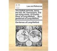 The Suffolk Parricide, Being, the Trial, Life, Transactions, and Last Dying Words, of Charles Drew, of Long-Melford, ... by a Gentleman of Long-Melfor Gentleman of Long-Melford, Of Long-Melfo (Auteur)