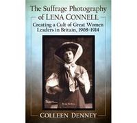 The Suffrage Photography of Lena Connell by Colleen Denney Colleen Denney (Auteur)