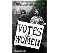The Suffragette Timeline: An introduction to the Suffragette's epic struggle to win Votes For Women