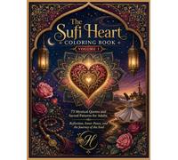The Sufi Heart Coloring Book: Volume 1: 75 Mystical Quotes and Sacred Patterns for Adults - Reflection, Inner Peace, and the Journey of the Soul