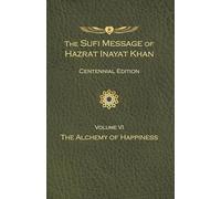 The Sufi Message of Hazrat Inayat Khan Vol. 6 Centennial Edition: The Alchemy of Happiness