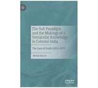 The Sufi Paradigm And The Makings Of A Vernacular Knowledge In Colonial India