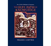 The Sufi Path of Knowledge: Ibn Al-Arabi's Metaphysics of Imagination