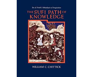 The Sufi Path of Knowledge: Ibn Al-Arabi's Metaphysics of Imagination