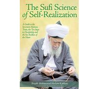 The Sufi Science of Self-Realization: A Guide to the Seventeen Ruinous Traits, the Ten Steps to Discipleship and the Six Realities of the Heart