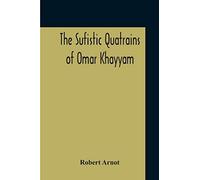 The Sufistic Quatrains Of Omar Khayyam