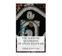 The Sufistic Quatrains of Omar Khayyam