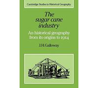 The Sugar Cane Industry 600-1950: An Historical Geography from its Origins to 1914