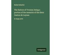 The Suitors of Yvonne; being a portion of the memoirs of the Sieur Gaston de Luynes: in large print