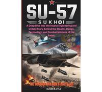 THE SUKHOI SU-57: The Russian 5th-Gen Stealth Jet: A Deep Dive into the Insane Engineering and Untold Story Behind the Stealth, Design, Technology, and Combat Missions of the Felon.