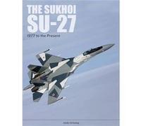 The Sukhoi Su-27: Russia's Air Superiority and Multi-role Fighter, 1977 to the Present