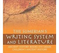 The Sumerians' Writing System And Literature - Ancient History Books 5th Grade Children's Ancient History