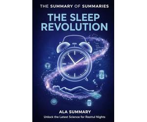 The Summary of Summaries The sleep Revolution: Evidence-Based Strategies to Transform Your Sleep and Health | How to Reclaim the Rest Modern Life Has ... Better Health, Performance, and Longevity