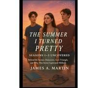 The Summer I Turned Pretty: Seasons 1-3 Uncovered: Behind the Scenes, Characters, Love Triangle, and Why This Series Captivated Millions