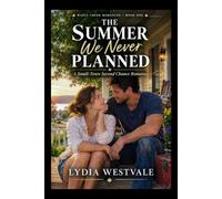 THE SUMMER WE NEVER PLANNED: A Small-Town Second Chance Romance