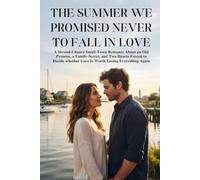 The Summer We Promised Never To Fall In Love: A Second-Chance Small-Town Romance About an Old Promise, a Family Secret, and Two Hearts Forced to Decide Whether Love Is Worth Losing Everything Again