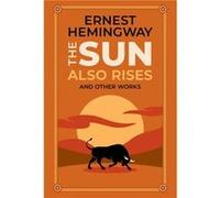 The Sun Also Rises and Other Works by Ernest Hemingway Ernest Hemingway (Auteur)
