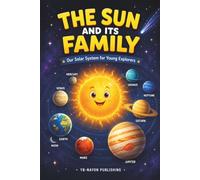 The Sun and Its Family: Our Solar System for Young Explorers: A Beginner's Guide to the Sun, Eight Planets, the Moon, Asteroids, Comets, and the Wonders of Space for Kids Ages 5-8