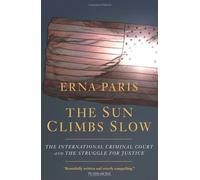 The Sun Climbs Slow: The International Criminal Court and the Struggle for Justice by Erna Paris (2009-05-05)