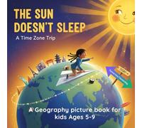 The Sun Doesn't Sleep: A Time Zone Trip, A Geography Picture Book for Kids Ages 5-9: Understanding Time Zones, Longitude, and the International Date Line