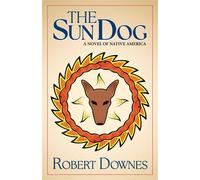 The Sun Dog A Novel of Native America - Robert Downes - Blank Slate Press - ebook (ePub) - Livre