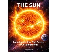 The Sun: Exploring the Star That Powers Our Solar System
