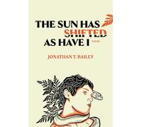 The Sun Has Shifted As Have I: Poems