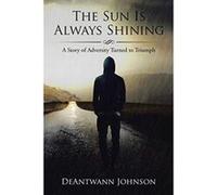 The Sun Is Always Shining: A Story of Adversity Turned to Triumph - [Version Originale] Inconnu (Auteur)
