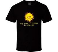 The Sun is Trying to Kill Me Funny Joke T Shirt Black