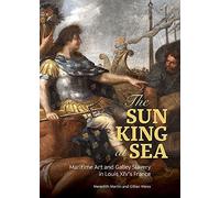 The Sun King At Sea - Maritime Art And Galley Slavery In Louis Xiv's France