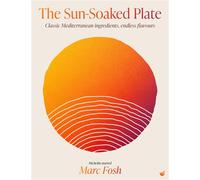 The Sun-Soaked Plate 20 staple Mediterranean ingredients, endless flavours - Marc Fosh - Nourish - ebook (ePub) - Livre