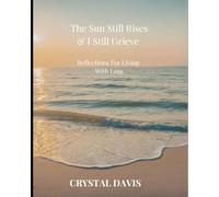 The Sun Still Rises & I Still Grieve: Reflections For Living With Loss