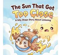 The Sun That Got Too Close: A Silly Shape Story About Listening