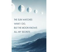 The Sun Watches What I Do, But the Moon Knows All My Secrets: 120-Day Journal