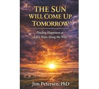The Sun Will Come Up Tomorrow: Finding Happiness at Life’s Stops Along the Way