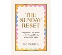 The Sunday Reset Simple Self-Care Rituals to Set Yourself Up for a Successful Week - Sophie Golding - Vie - ebook (ePub) - Livre
