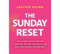 The Sunday Reset The Ultimate Guide to Reclaim Your Week, Restore Your Health, and Make Time for What Matters Most - Heather Brown - Tyndale Refresh - ebook (ePub) - Livre