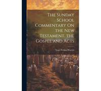 The Sunday School Commentary On The New Testament. The Gospel And Acts